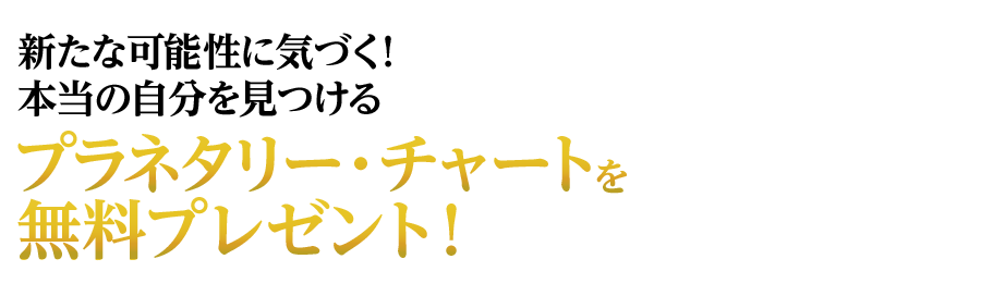 新たな可能性に気づく本当の自分を見つけるプラネタリー・チャートを無料プレゼント！