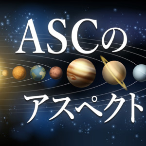 ASC アセンダント のアスペクトについて